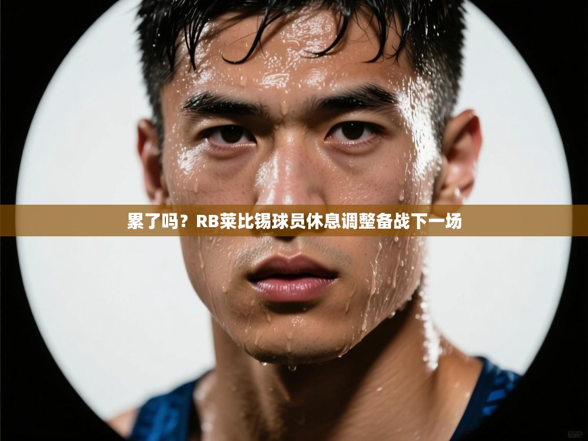 累了吗？RB莱比锡球员休息调整备战下一场  第2张