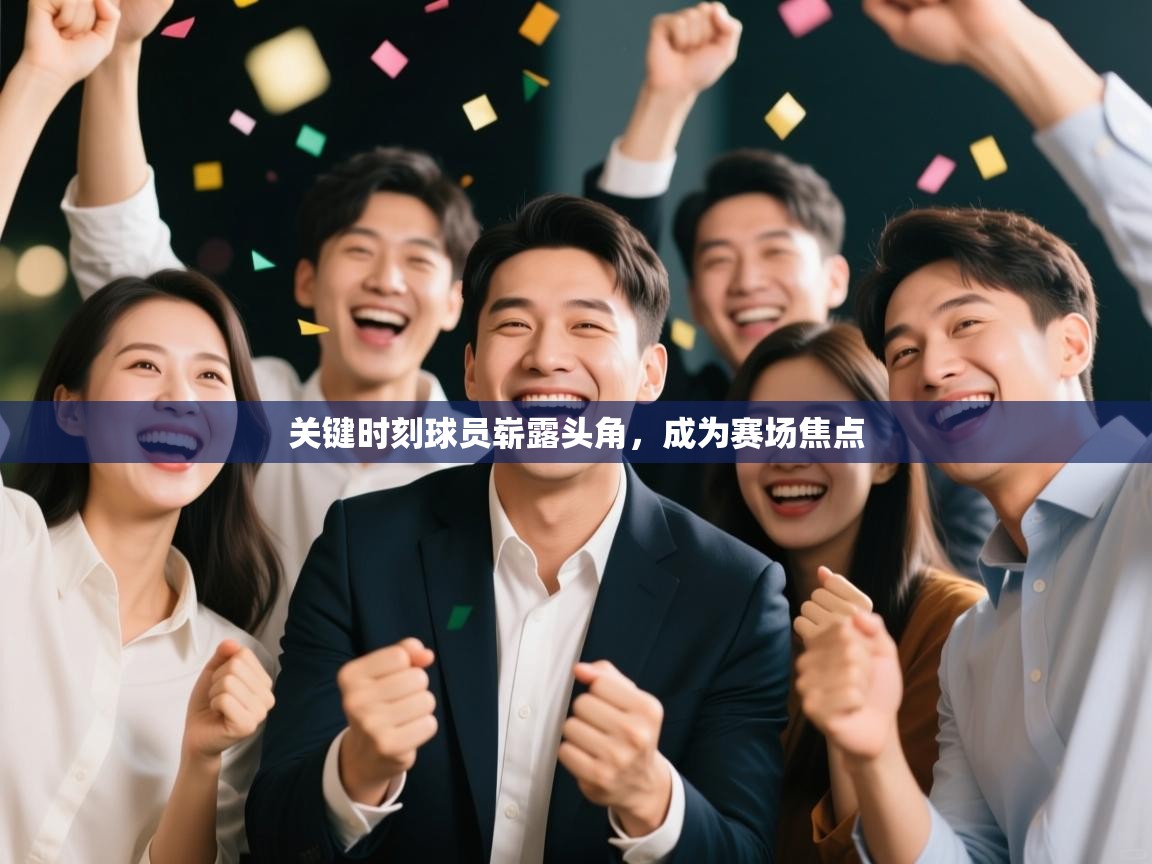 关键时刻球员崭露头角，成为赛场焦点  第2张