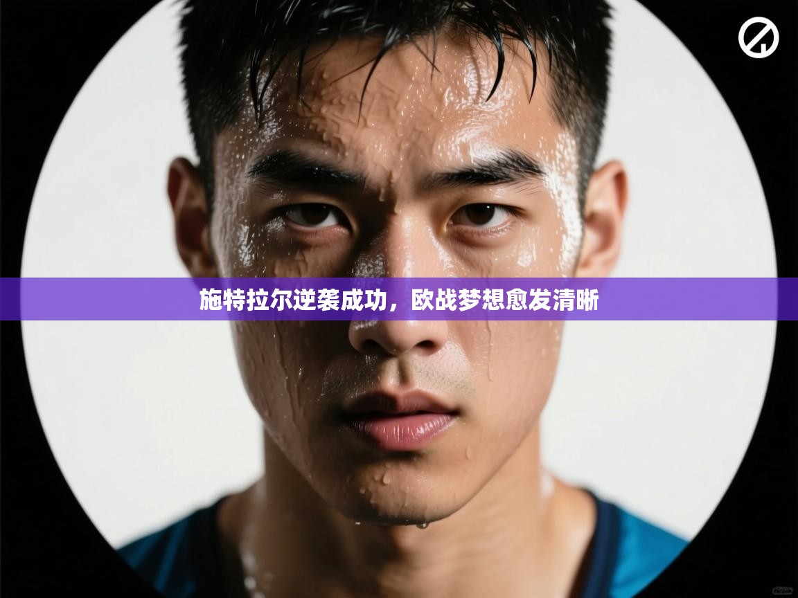 施特拉尔逆袭成功，欧战梦想愈发清晰  第1张