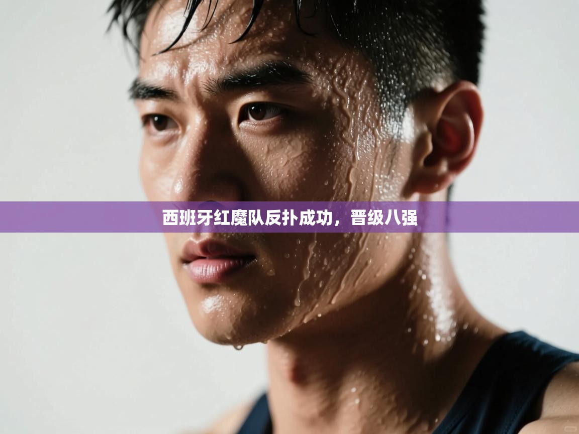 西班牙红魔队反扑成功，晋级八强  第1张