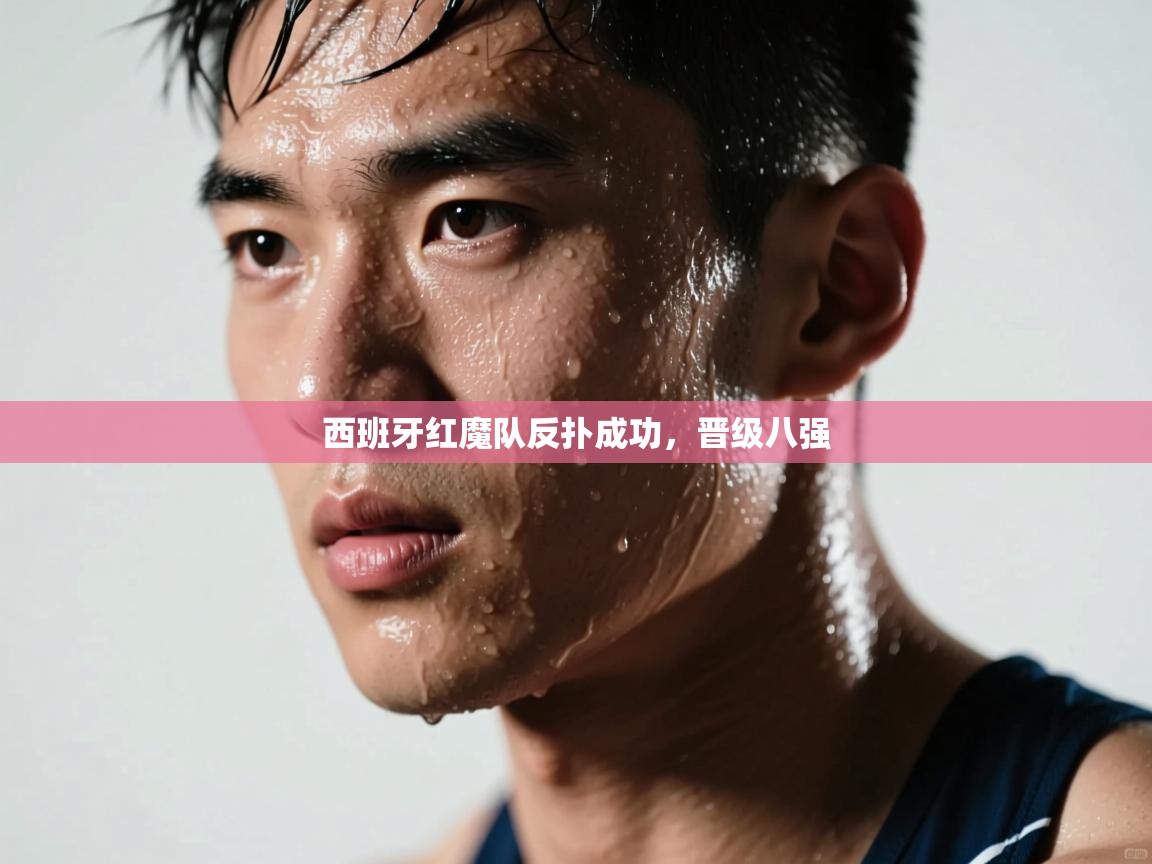 西班牙红魔队反扑成功，晋级八强  第2张