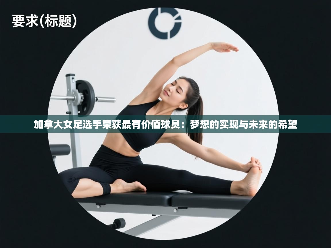 加拿大女足选手荣获最有价值球员：梦想的实现与未来的希望  第1张